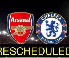 Arsenal. Chelsea Rescheduled